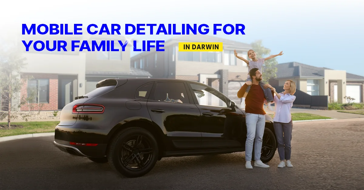 Mobile Car Detailing for Family Life in Darwin