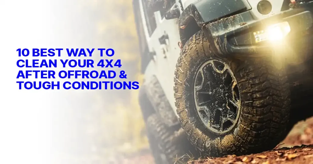 10 Best Way to Clean Your 4x4 After Offroad & Tough Conditions