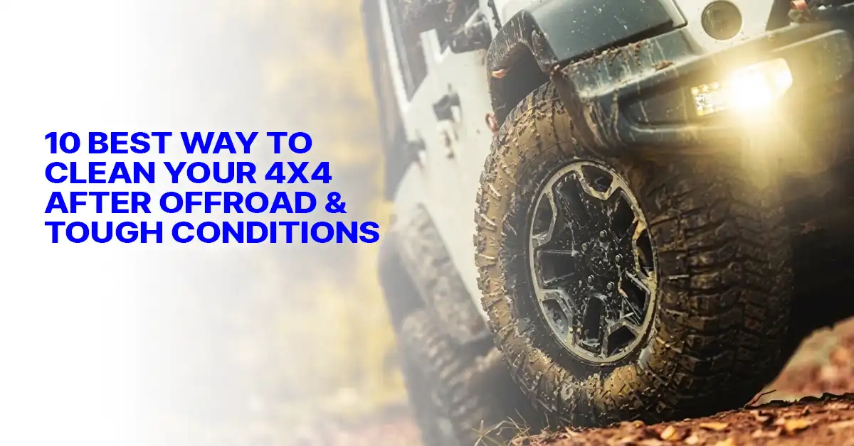 10 Best Way to Clean Your 4x4 After Offroad & Tough Conditions