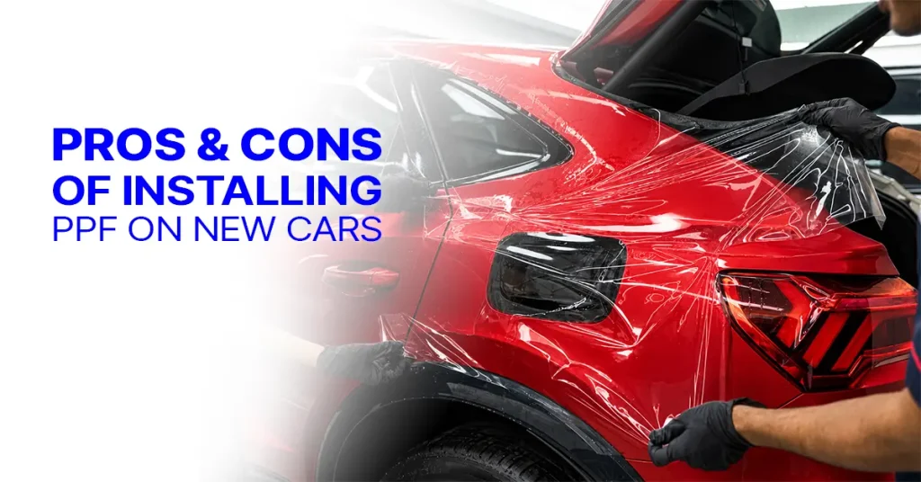 Pros and Cons of Installing PPF on New Cars